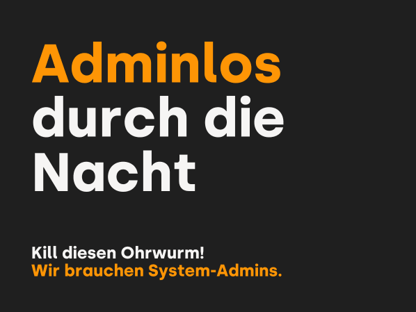 IT-Kampagnen-Claim: Adminlos durch die Nacht – System-Admins gesucht.