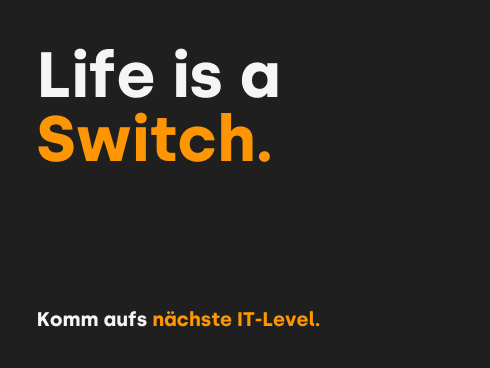 Kreativer Kampagnen-Spruch: Life is a Switch – Komm aufs nächste IT-Level.