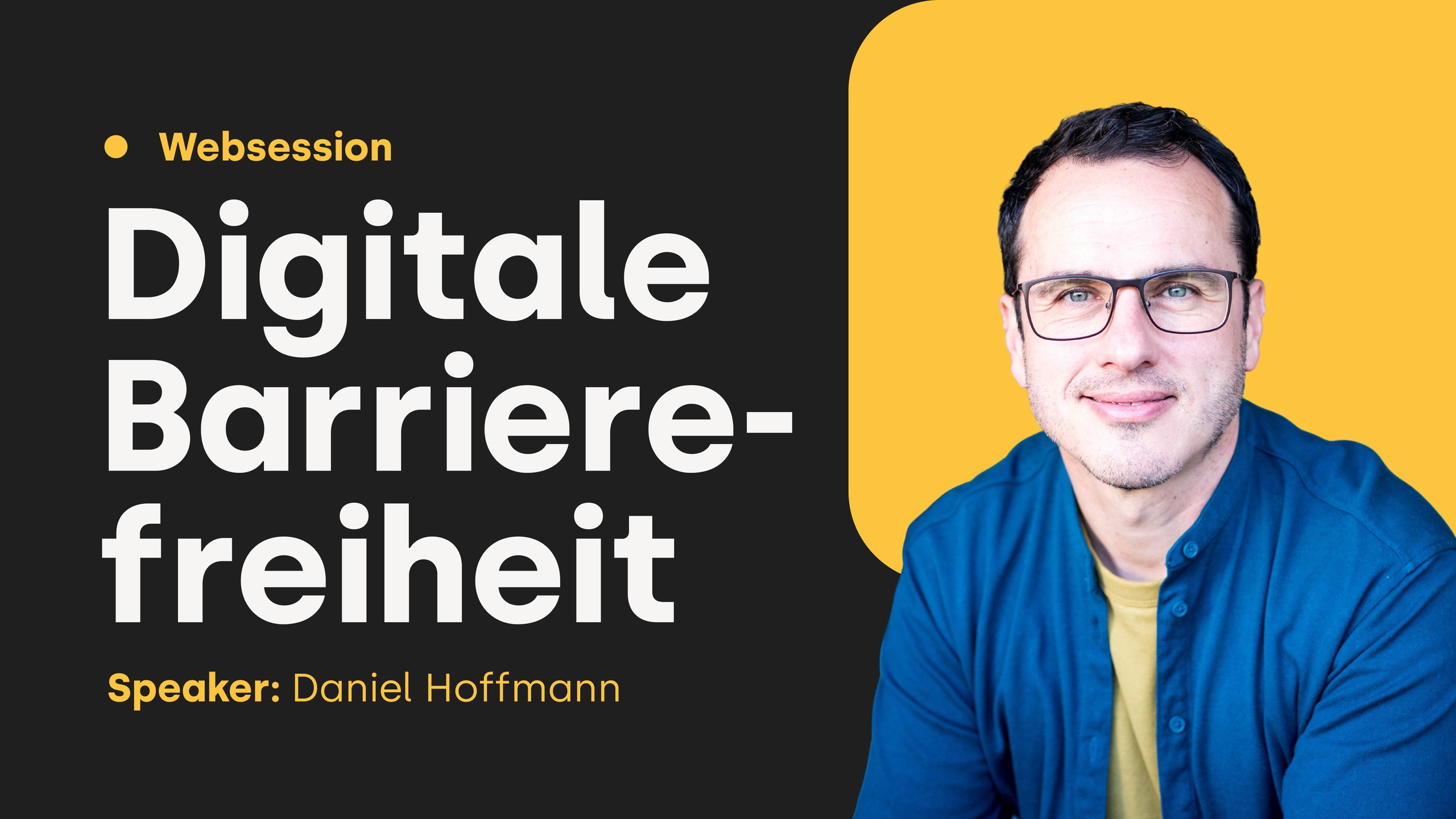 Banner zur Websession zum Thema "Digitale Barrierefreiheit" mit modernem Design: links große, weiße Schrift auf schwarzem Hintergrund, rechts ein Porträt von Daniel Hoffmann. Er lächelt, trägt eine Brille und ein blaues Hemd über einem gelbem Shirt.
